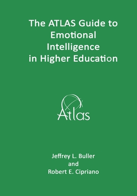 The ATLAS Guide to Emotional Intelligence in Higher Education - Cipriano, Robert E, and Buller, Jeffrey L