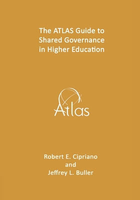 The ATLAS Guide to Shared Governance in Higher Education - Buller, Jeffrey L, and Cipriano, Robert E