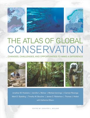 The Atlas of Global Conservation: Changes, Challenges, and Opportunities to Make a Difference - Hoekstra, Jonathan, and Molnar, Jennifer L, and Jennings, Michael