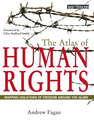 The Atlas of Human Rights: Mapping Violations of Freedom Worldwide - Fagan, Andrew, and Smith, Clive Stafford (Foreword by)