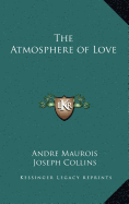 The Atmosphere of Love - Maurois, Andre, and Collins, Joseph (Translated by)