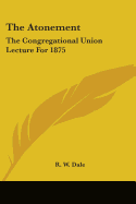 The Atonement: The Congregational Union Lecture for 1875