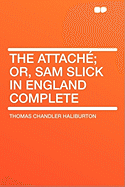 The Attache Or, Sam Slick in England, Complete