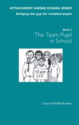 The Attachment Aware School Series: Bridging the Gap for Troubled Pupils: Getting Started - Team Pupil in School - Bomber, Louise