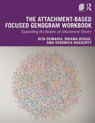 The Attachment-Based Focused Genogram Workbook: Expanding the Realms of Attachment Theory - DeMaria, Rita, and Bogue, Briana, and Haggerty, Veronica