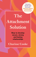 The Attachment Solution: How to Develop Secure, Strong and Lasting Relationships