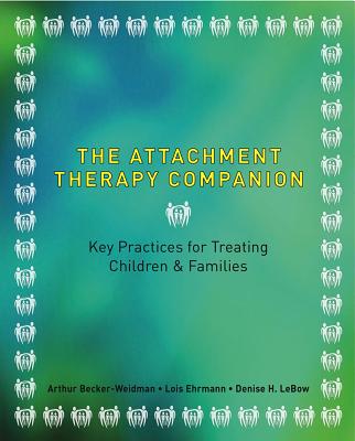 The Attachment Therapy Companion: Key Practices for Treating Children & Families - Becker-Weidman, Arthur, and Ehrmann, Lois A. Pessolano, and LeBow, Denise