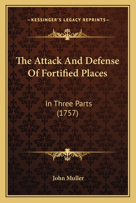 The Attack And Defense Of Fortified Places: In Three Parts (1757) - Muller, John