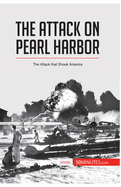 The Attack on Pearl Harbor: The Attack that Shook America