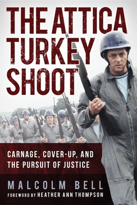 The Attica Turkey Shoot: Carnage, Cover-Up, and the Pursuit of Justice - Bell, Malcolm, and Thompson, Heather Ann (Foreword by)
