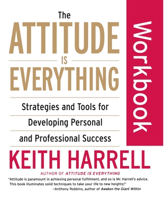 The Attitude Is Everything Workbook: Strategies and Tools for Developing Personal and Professional Success - Harrell, Keith