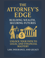 The Attorney's Edge: Building Wealth, Securing Futures: Legacy by Design