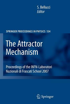 The Attractor Mechanism: Proceedings of the INFN-Laboratori Nazionali di Frascati School 2007 - Bellucci, Stefano (Editor)