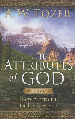 The Attributes of God: Deeper Into the Father's Heart, with Study Guide - Tozer, A W