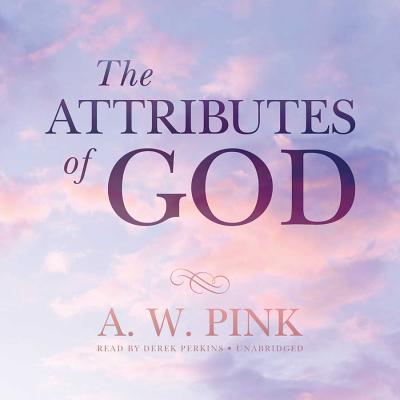 The Attributes of God - Pink, Arthur W, and Perkins, Derek (Read by)