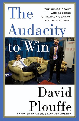 The Audacity to Win: The Inside Story and Lessons of Barack Obama's Historic Victory - Plouffe, David