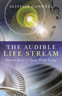 The Audible Life Stream: Ancient Secret of Dying While Living