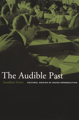 The Audible Past: Cultural Origins of Sound Reproduction - Sterne, Jonathan