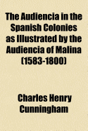 The Audiencia in the Spanish Colonies as Illustrated by the Audiencia of Malina (1583-1800)