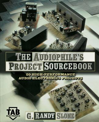 The Audiophile's Project Sourcebook: 120 High-Performance Audio Electronics Projects - Slone, G Randy