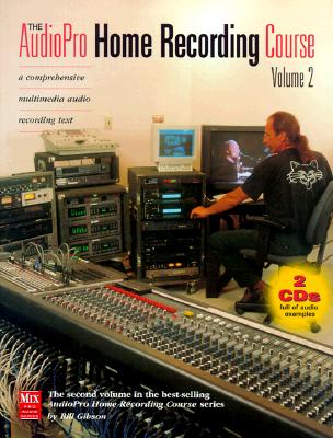 The AudioPro Home Recording Course: Volume 2: A Comprehensive Multimedia Audio Recording Text - Gibson, Bill