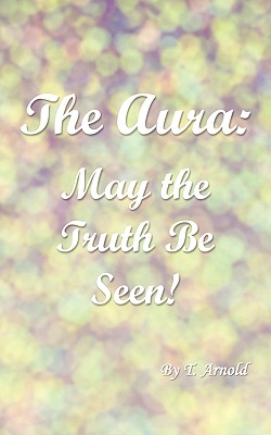 The Aura: May the Truth Be Seen! - Arnold, T