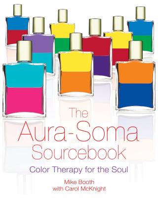 The Aura-Soma Sourcebook: Color Therapy for the Soul - Booth, Mike, and McKnight, Carol