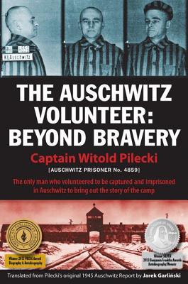 The Auschwitz Volunteer: Beyond Bravery - Pilecki, Captain Witold, and Garlinski, Jarek (Translated by), and Davies, Norman (Introduction by)