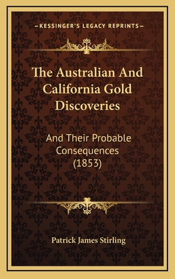 The Australian and California Gold Discoveries: And Their Probable Consequences (1853) - Stirling, Patrick James