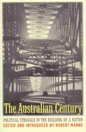 The Australian Century: Political Struggle in the Building of a Nation: Political Stuggle in the Building of a Nation - Manne, Robert (Editor)