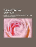 The Australian Emigrant a Rambling Story, Containing as Much Fact as Fiction