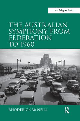The Australian Symphony from Federation to 1960 - McNeill, Rhoderick
