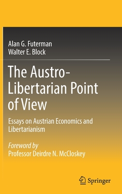 The Austro-Libertarian Point of View: Essays on Austrian Economics and Libertarianism - Futerman, Alan G, and Block, Walter E