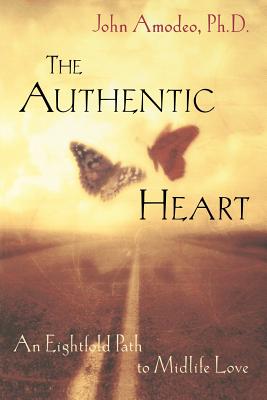 The Authentic Heart: An Eightfold Path to Midlife Love - Amodeo, John, PH.D.