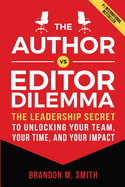 The Author vs. Editor Dilemma: The Leadership Secret to Unlocking Your Team, Your Time, and Your Impact