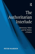 The Authoritarian Interlude: Democracy, Values and the Politics of Hubris