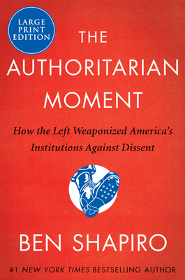 The Authoritarian Moment: How the Left Weaponized America's Institutions Against Dissent [Large Print] - Shapiro, Ben