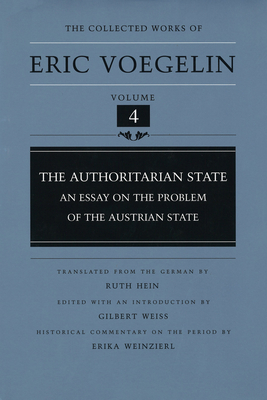 The Authoritarian State (Cw4): An Essay on the Problem of the Austrian State Volume 4 - Voegelin, Eric, and Weiss, Gilbert (Editor), and Hein, Ruth (Translated by)