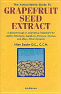 The Authoritative Guide to Grapefruit Seed Extract: A Breakthrough in Alternative Treatment for Colds, Infections, Candida, Allergies, Herpes, and Many Other Ailments