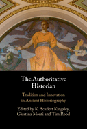 The Authoritative Historian: Tradition and Innovation in Ancient Historiography