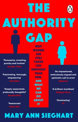 The Authority Gap: Why women are still taken less seriously than men, and what we can do about it - Sieghart, Mary Ann