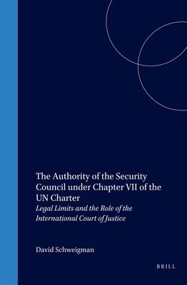 The Authority of the Security Council Under Chapter VII of the Un Charter: Legal Limits and the Role of the International Court of Justice - Schweigman, David