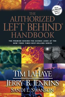 The Authorized Left Behind Handbook - LaHaye, Tim, Dr., and Jenkins, Jerry B, and Swanson, Sandi L