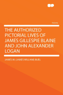 The Authorized Pictorial Lives of James Gillespie Blaine and John Alexander Logan