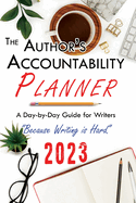 The Author's Accountability Planner 2023: A Day-to-Day Guide for Writers