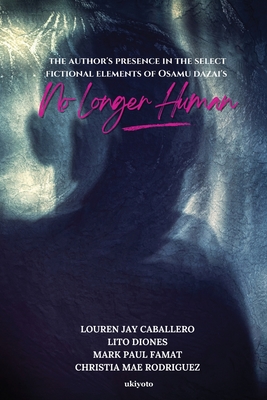 The Author's Presence in the Select Fictional Elements of Osamu Dazai's No Longer Human - Louren Jay Caballero, and Christia Mae Rodriguez, and Mark Paul Famat
