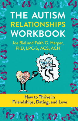 The Autism Relationships Workbook: How Thrive in Friendships, Dating, and Relationships - Biel, Joe, and Harper Phd Lpc-S, Acs Acn