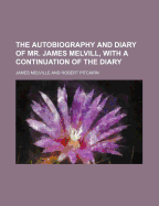 The Autobiography and Diary of Mr. James Melvill, with a Continuation of the Diary