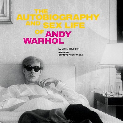 The Autobiography and Sex Life of Andy Warhol - Wilcock, John, and Warhol, Andy, and Trela, Christopher (Editor)