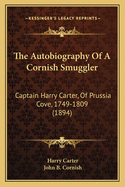 The Autobiography Of A Cornish Smuggler: Captain Harry Carter, Of Prussia Cove, 1749-1809 (1894)